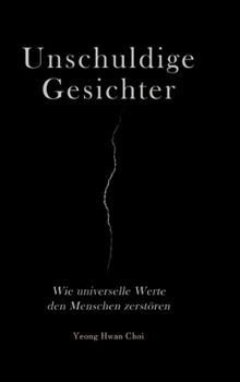 Unschuldige Gesichter - Wie universelle Werte den Menschen zerstören Eine philosophische Betrachtung über Ethik, Erinnerung und das Ende des ... wenn Ethik nur Tarnung ist? (German Edition)