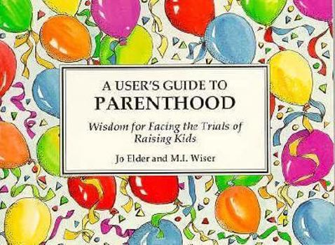 Paperback A User's Guide to Parenthood: Wisdom for Facing the Trials of Raising Kids Book