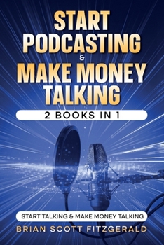 Paperback Start Podcasting & Make Money Talking: 2 books in 1: Start Talking & Make Money Talking Book