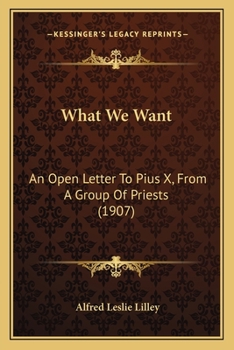 What We Want: An Open Letter to Pius X, from a Group of Priests, Tr. Together with the Papal Dicourse Which Called Forth the Letter