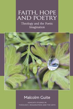 Faith, Hope and Poetry: Theology and the Poetic Imagination - Book  of the Ashgate Studies in Theology, Imagination and the Arts