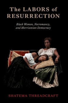 Labors of Resurrection : Black Women, Necromancy, and Morrisonian Democracy
