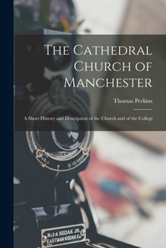 Paperback The Cathedral Church of Manchester; a Short History and Description of the Church and of the Collegi Book