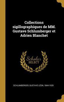 Hardcover Collections sigillographiques de MM. Gustave Schlumberger et Adrien Blanchet [French] Book
