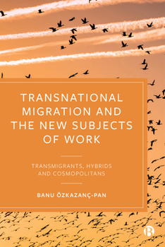 Hardcover Transnational Migration and the New Subjects of Work: Transmigrants, Hybrids and Cosmopolitans Book