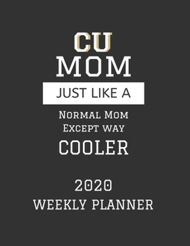 CU Mom Weekly Planner 2020: Except Cooler CU Mom Gift For Woman Weekly Planner Appointment Book Agenda Organizer For 2020 University of Colorado Best Mom Present With To Do List & Notes Sections Calen