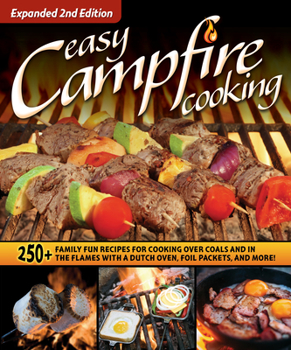 Paperback Easy Campfire Cooking, Expanded 2nd Edition: 250+ Family Fun Recipes for Cooking Over Coals and in the Flames with a Dutch Oven, Foil Packets, and Mor Book
