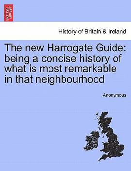 Paperback The New Harrogate Guide: Being a Concise History of What Is Most Remarkable in That Neighbourhood Book