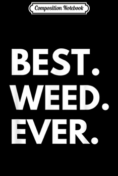 Composition Notebook: Funny Cannabis Weed Best. Weed. Ever.  Journal/Notebook Blank Lined Ruled 6x9 100 Pages