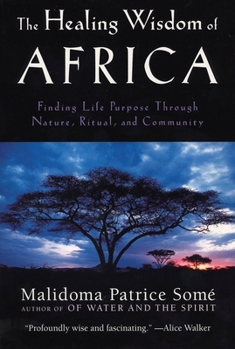 Paperback The Healing Wisdom of Africa: Finding Life Purpose Through Nature, Ritual, and Community Book