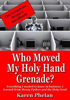 Paperback Who Moved My Holy Hand Grenade?: Everything I needed to know in business, I learned from Monty Python and the Holy Grail Book