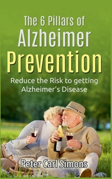 Paperback The 6 Pillars of Alzheimer Prevention: Reduce the Risk to getting Alzheimer's Disease Book
