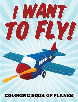 Paperback I Want to Fly! Coloring Book of Planes Book