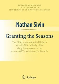 Paperback Granting the Seasons: The Chinese Astronomical Reform of 1280, with a Study of Its Many Dimensions and a Translation of Its Records Book