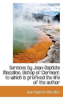 Paperback Sermons by Jean-Baptiste Massillon, Bishop of Clermont: To Which Is Prefixed the Life of the Author Book