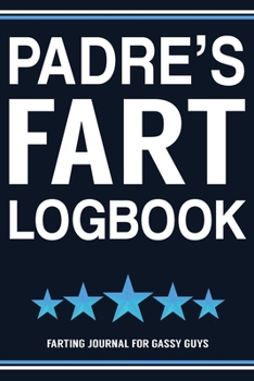 Paperback Padre's Fart Logbook Farting Journal For Gassy Guys: Padre Gift Funny Fart Joke Farting Noise Gag Gift Logbook Notebook Journal Guy Gift 6x9 Book