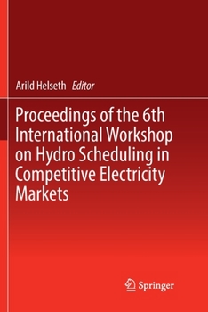 Paperback Proceedings of the 6th International Workshop on Hydro Scheduling in Competitive Electricity Markets Book