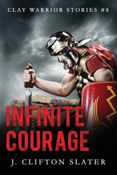 Infinite Courage - Book #8 of the Clay Warrior Stories