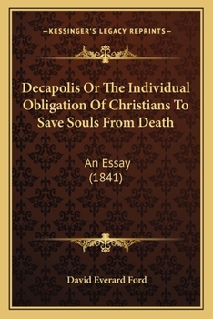 Decapolis, Or, the Individual Obligation of Christians to Save Souls from Death: An Essay...