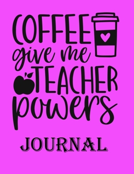 Coffee Give me Teacher Powers Journal: Ruled Line Paper Teacher Notebook/teacher Journal or Teacher Appreciation Exercise Book | Notebook Journal ... Inches) - 100 Pages Soft Cover, Matte Finish