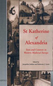St. Katherine of Alexandria: Texts and Contexts in Western Medieval Europe (Medieval Women: Texts and Contexts, 8)