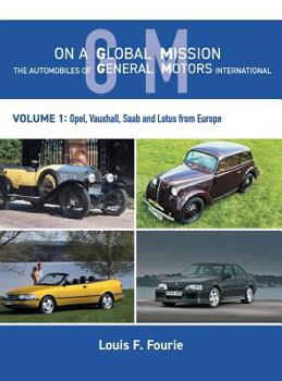 On a Global Mission: The Automobiles of General Motors International Volume 1: Opel, Vauxhall, SAAB and Lotus from Europe
