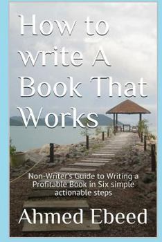 Paperback How to Write a book That Works: Non-Writer's Guide to Writing a Profitable Book in Six simple actionable steps Book