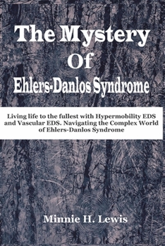 Paperback The Mystery of Ehlers-Danlos Syndrome: Living life to the fullest with hypermobility eds and vascular eds, navigating the complex world of ehlers-danl Book