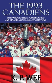 Paperback The 1993 Canadiens: Seven Magical Weeks, Unlikely Heroes And Canada's Last Stanley Cup Champions Book