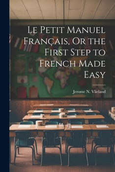 Paperback Le Petit Manuel Français, Or the First Step to French Made Easy Book