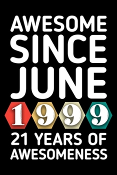 AWESOME SINCE JUNE 1999 - 21 YEARS OF AWESOMENESS: funny birthday gift for boy or girl 21st Birthday Gift notebook | 110 Pages | Large 6"X 9" | Blank Lined Journal