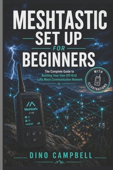 Paperback MESHTASTIC SET UP FOR BEGINNERS (With Illustration): The Complete Guide to Building Your Own Off-Grid LoRa Mesh Communication Network for Emergency Pr Book