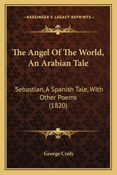 The Angel of the World: An Arabian Tale: Sebastin a Spanish Tale with Other Poems
