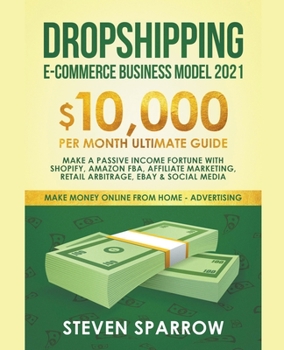 Paperback Dropshipping E-commerce Business Model #2021: $10,000/month Ultimate Guide - Make a Passive Income Fortune With Shopify, Amazon FBA, Affiliate Marketi Book