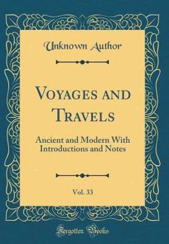 Hardcover Voyages and Travels, Vol. 33: Ancient and Modern with Introductions and Notes (Classic Reprint) Book