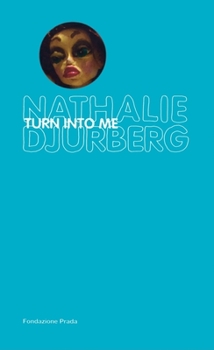 Hardcover Nathalie Djurberg: Turn Into Me Book