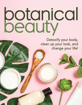 Paperback Botanical Beauty: Detoxify Your Body, Clean Up Your Look, and Change Your Life! Book