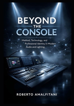 Paperback Beyond the Console: Method, Mindset, and Modern Professionalism in Audio and Lighting Book