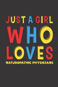 Just A Girl Who Loves Naturopathic Physicians: A Nice Gift Idea For Naturopathic Physicians Lovers Girl Women Lined Journal Notebook 6x9 120 Pages
