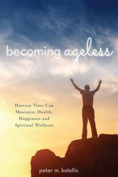 Paperback Becoming Ageless Harvest Time Can Maximize Health, Happiness and Spiritual Wellness Book