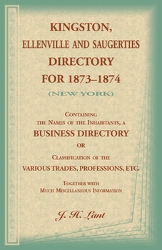 Paperback Kingston, Ellenville and Saugerties Directory for 1873-1874 (New York): Containing the Names of the Inhabitants, a Business Directory or Classificatio Book