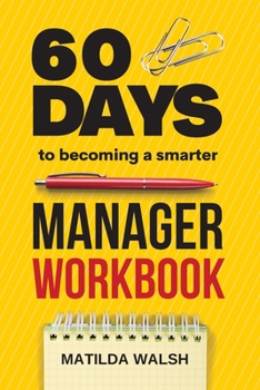 Paperback 60 Days to Becoming a Smarter Manager Workbook - How to Meet Your Goals, Manage an Awesome Work Team, Create Valued Employees and Love your Job Book