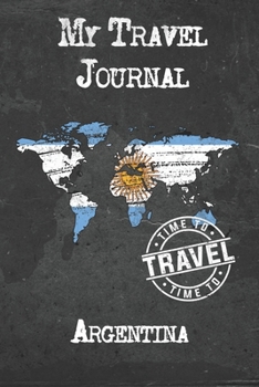 My Travel Journal Argentina: 6x9 Travel Notebook or Diary with prompts, Checklists and Bucketlists perfect gift for your Trip to Argentina for every Traveler