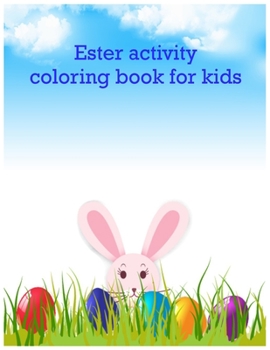 Paperback Ester activity coloring book for kids: Easter bunny egg coloring book to keep your kids entertained and to develop their creativity during the holiday Book