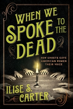 Paperback When We Spoke to the Dead: How Ghosts Gave American Women Their Voice Book