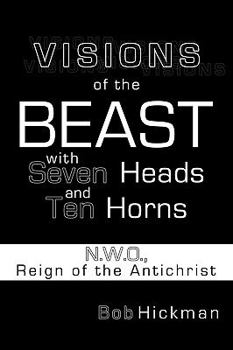 Paperback Visions of the Beast with Seven Heads and Ten Horns: N.W.O., Reign of the Antichrist Book