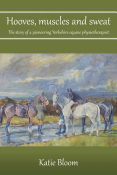 Paperback Hooves, Muscles and Sweat: The story of a pioneering Yorkshire equine physiotherapist Book