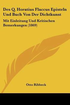 Paperback Des Q. Horatius Flaccus Episteln Und Buch Von Der Dichtkunst: Mit Einleitung Und Kritischen Bemerkungen (1869) [German] Book