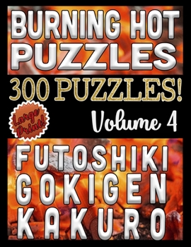 Burning Hot 300 Puzzles - Futoshiki, Gokigen and Kakuro: Large Print Combined Fun Logic Puzzles with Variable Difficulty (Burning Hot Series)
