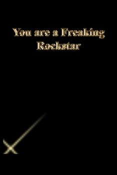 You are a Freaking Rockstar: Lined Notebook / Journal Gift, 118 Pages, 6x9, Gold letters,Black cover, Matte Finish